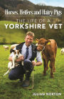 Horses, Heifers and Hairy Pigs: The Life of a Yorkshire Vet