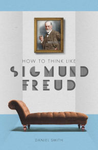 Title: How to Think Like Sigmund Freud, Author: Daniel Smith