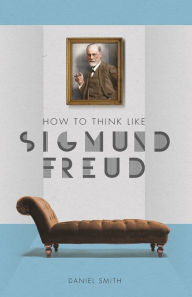 Title: How to Think Like Sigmund Freud, Author: Daniel Smith