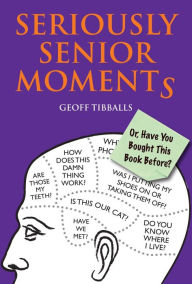 Title: Seriously Senior Moments: Or, Have You Bought This Book Before?, Author: Geoff Tibballs