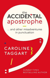 Title: The Accidental Apostrophe: . . . And Other Misadventures in Punctuation, Author: Caroline Taggart