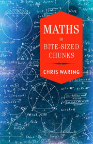 Title: Maths in Bite-sized Chunks, Author: Chris Waring