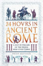 24 Hours in Ancient Rome: A Day in the Life of the People Who Lived There