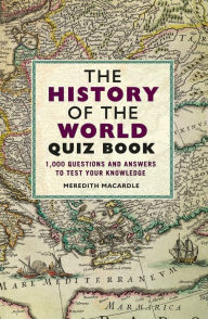 Title: The History of the World Quiz Book: 1,000 Questions and Answers to Test Your Knowledge, Author: Meredith MacArdle