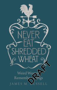 Title: Never Eat Shredded Wheat: Weird Ways to Remember Things, Author: James Russell