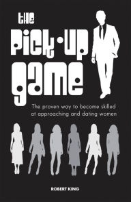 Title: The Pick-Up Game: The proven way to become skilled at approaching and dating women, Author: Robert King