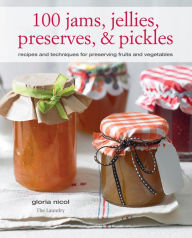 Title: 100 Jams, Jellies, Preserves & Pickles: Recipes and techniques for preserving fruits and vegetables, Author: Gloria Nicol