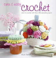 Title: Cute & Easy Crochet: Learn to crochet with 35 adorable projects, Author: Nicki Trench