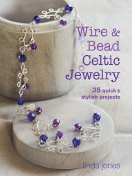 Title: Wire & Bead Celtic Jewelry: 35 Quick & Stylish Projects, Author: Linda Jones