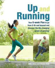 Title: Up and Running: Your 8-Week Guide to Discovering the Life-Changing Power of Runnin, Author: Julia Jones