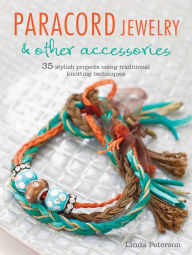 Title: Paracord Jewelry & Other Accessories: 35 stylish projects using traditional knotting techniques, Author: Linda Peterson