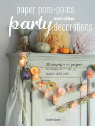 Title: Paper Pom-poms and other Party Decorations: 35 step-by-step projects to make with tissue, paper, and card, Author: Juliet Carr