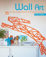 Title: Wall Art: 35 fresh and striking projects to decorate your walls, Author: Clare Youngs