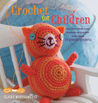 Title: Crochet for Children: Get your little ones hooked on crochet with these 35 simple projects, Author: Claire Montgomerie