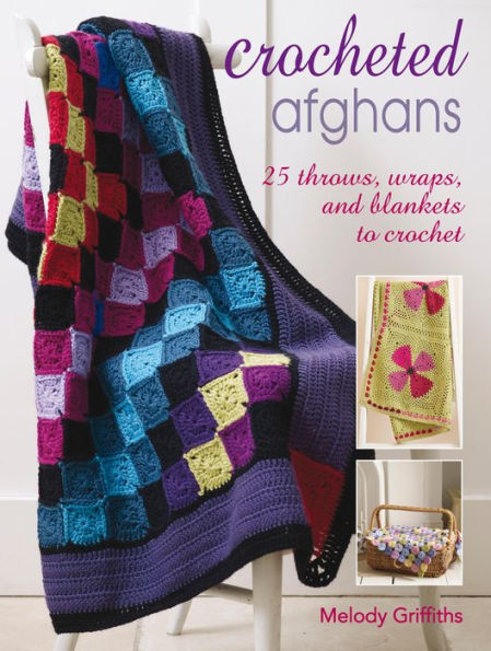 Crocheted Afghans: 25 throws, wraps and blankets to crochet