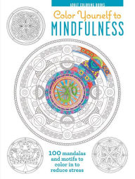 Title: Color Yourself to Mindfulness: 100 Mandalas and Motifs to Color Your Way to Inner Calm, Author: CICO Books