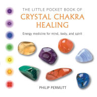 Title: The Little Pocket Book of Crystal Chakra Healing: Energy medicine for mind, body, and spirit, Author: Philip Permutt