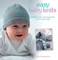 Title: Easy Baby Knits: Clothes, toys, and accessories for 0-3 year olds, Author: Claire Montgomerie