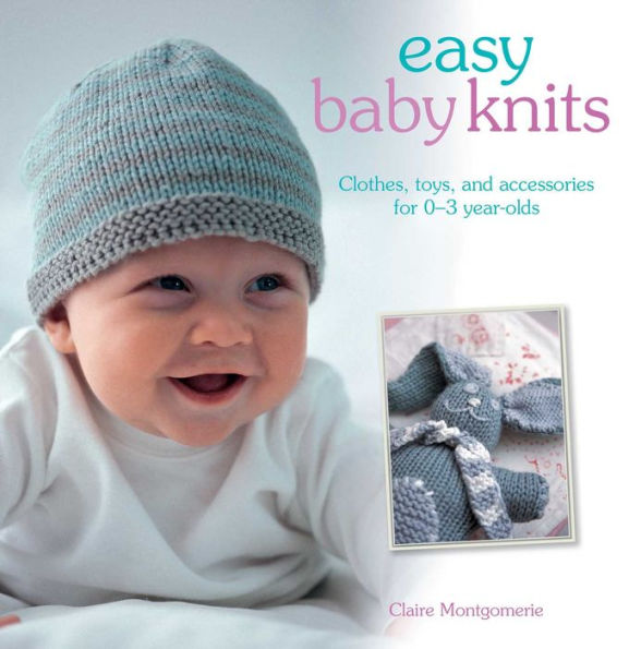 Easy Baby Knits: Clothes, toys, and accessories for 0-3 year olds