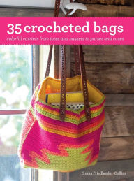 Title: 35 Crocheted Bags: Colorful carriers from totes and baskets to purses and cases, Author: Emma Friedlander-Collins