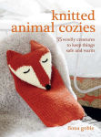 Alternative view 1 of Knitted Animal Cozies: 35 Woolly Creatures to Keep Things Safe and Warm