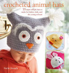 Alternative view 1 of Crocheted Animal Hats: 35 Super Simple Hats To Make For Babies, Kids, and the Young At Heart