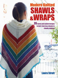 Title: Modern Knitted Shawls and Wraps: 35 warm and stylish designs to knit, from lacy shawls to chunky afghans, Author: Laura Strutt