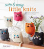 Cute & Easy Little Knits: 35 quick and quirky projects you'll love to make