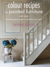 Title: Colour Recipes for Painted Furniture: 42 step-by-step projects to transform your home, Author: Annie Sloan