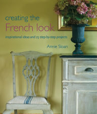 Title: Creating the French Look: Inspirational ideas and 25 step-by-step projects, Author: Annie Sloan