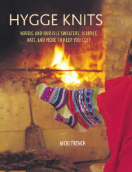 Title: Hygge Knits: Nordic and Fair Isle sweaters, scarves, hats, and more to keep you cozy, Author: Nicki Trench