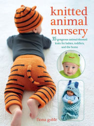 Title: Knitted Animal Nursery: 37 gorgeous animal-themed knits for babies, toddlers, and the home, Author: Fiona Goble