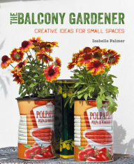 Title: The Balcony Gardener: Creative ideas for small spaces, Author: Isabelle Palmer