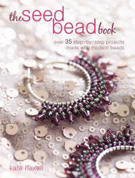 Title: The Seed Bead Book: Over 35 step-by-step projects made with modern beads, Author: Kate Haxell