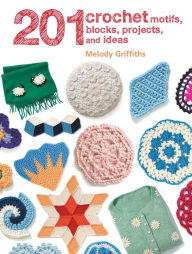 Title: 201 Crochet Motifs, Blocks, Projects, and Ideas, Author: Melody Griffiths