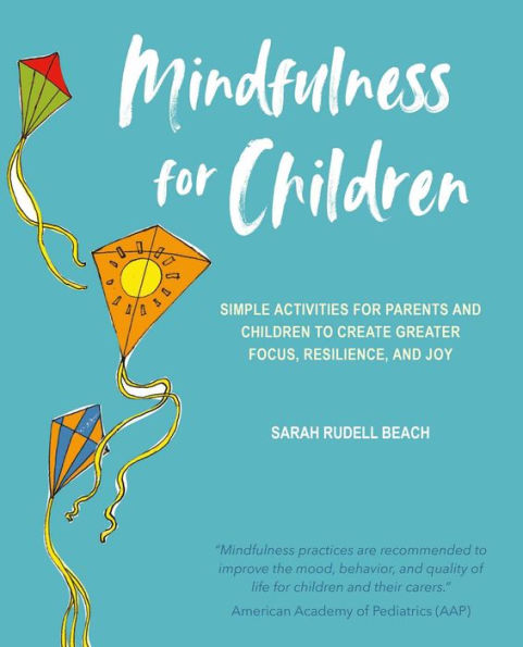 Mindfulness for Children: Simple activities parents and children to create greater focus, resilience, joy