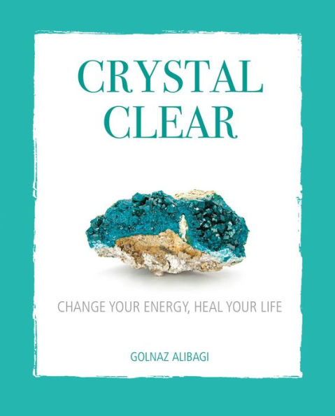 Crystal Clear: Change your energy, heal your life