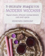 5-Minute Magic for Modern Wiccans: Rapid rituals, efficient enchantments, and swift spells