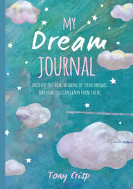 Title: My Dream Journal: Uncover the real meaning of your dreams and how you can learn from them, Author: Tony Crisp