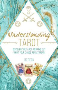 Title: Understanding Tarot: Discover the tarot and find out what your cards really mean, Author: Liz Dean