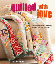 Title: Quilted with Love: Patchwork projects inspired by a passion for quilting, Author: Sarah Fielke