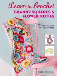 Title: Learn to Crochet Granny Squares and Flower Motifs: 26 projects to get you started, Author: Nicki Trench