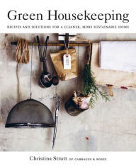 Title: Green Housekeeping: Recipes and solutions for a cleaner, more sustainable home, Author: Christina Strutt