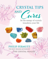 Title: Crystal Tips and Cures: Let the energy of crystals transform your life, Author: Philip Permutt