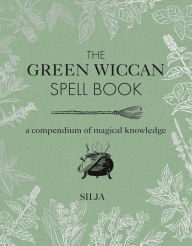 Title: The Green Wiccan Spell Book: A compendium of magical knowledge, Author: Silja