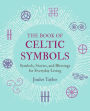 The Book of Celtic Symbols: Symbols, stories, and blessings for everyday living