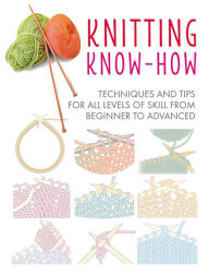 Title: Knitting Know-How: Techniques and tips for all levels of skill from beginner to advanced, Author: CICO Books