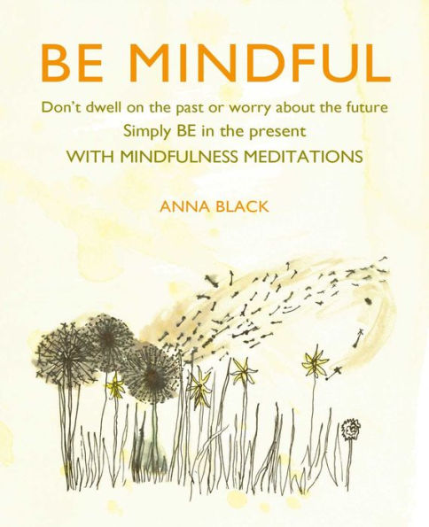 Be Mindful: Don't dwell on the past or worry about the future, simply BE in the present with mindfulness meditations