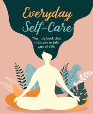 Download ebook for ipod touch free Everyday Self-Care: The little book that helps you to take care of YOU. PDF MOBI ePub 9781782498872