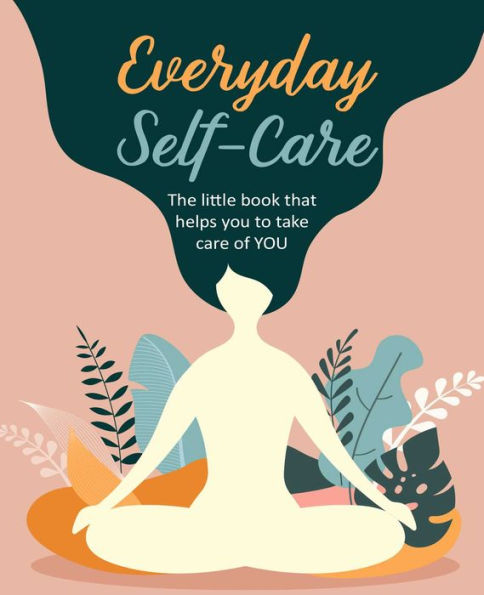 Everyday Self-Care: The little book that helps you to take care of YOU.